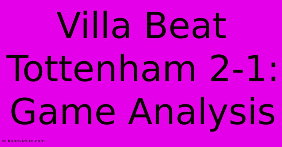 Villa Beat Tottenham 2-1: Game Analysis