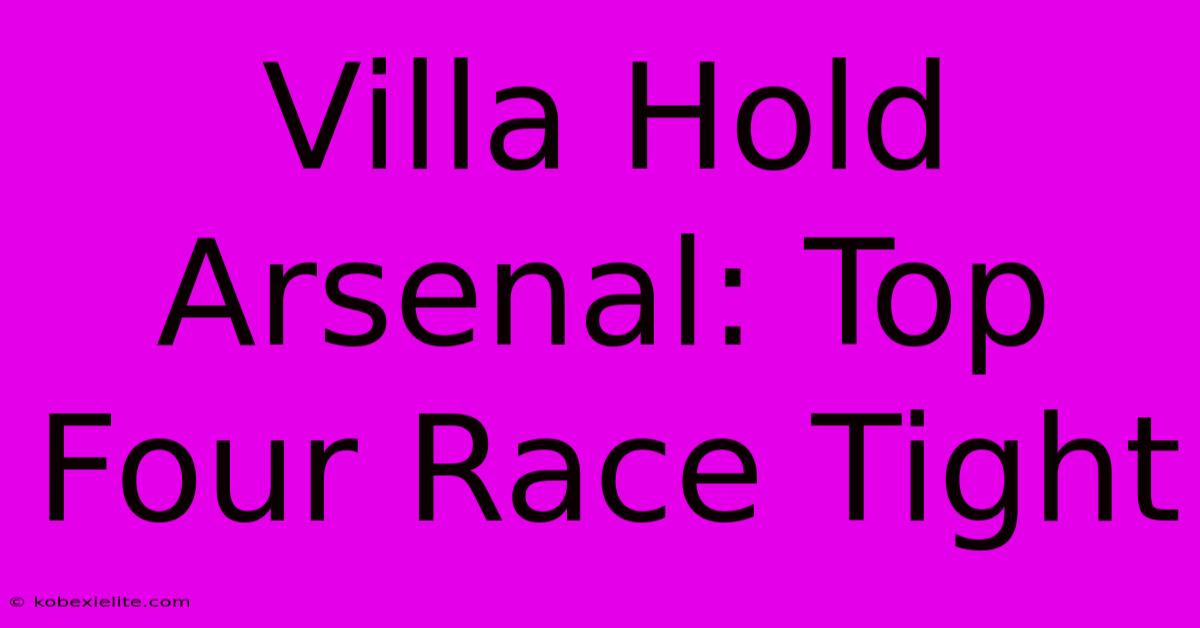 Villa Hold Arsenal: Top Four Race Tight