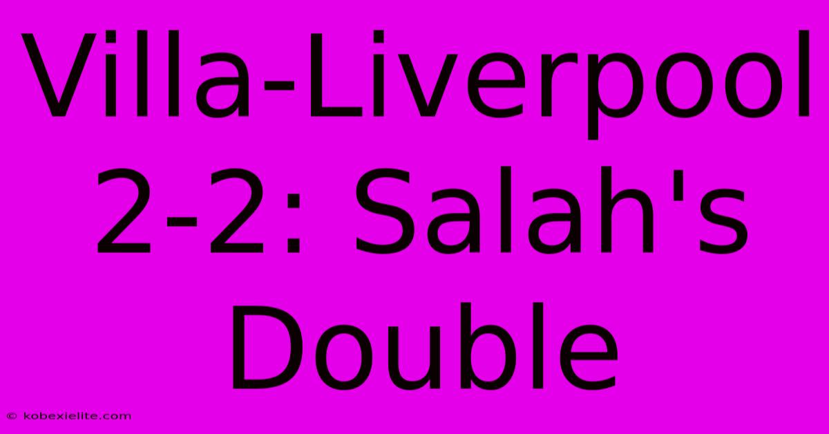 Villa-Liverpool 2-2: Salah's Double