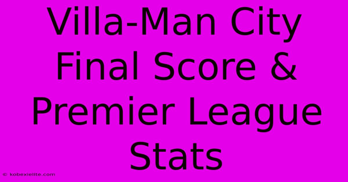 Villa-Man City Final Score & Premier League Stats