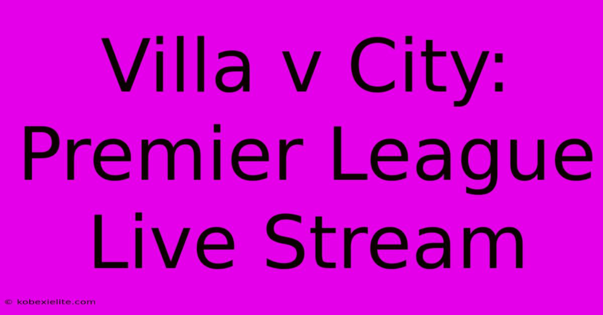 Villa V City: Premier League Live Stream