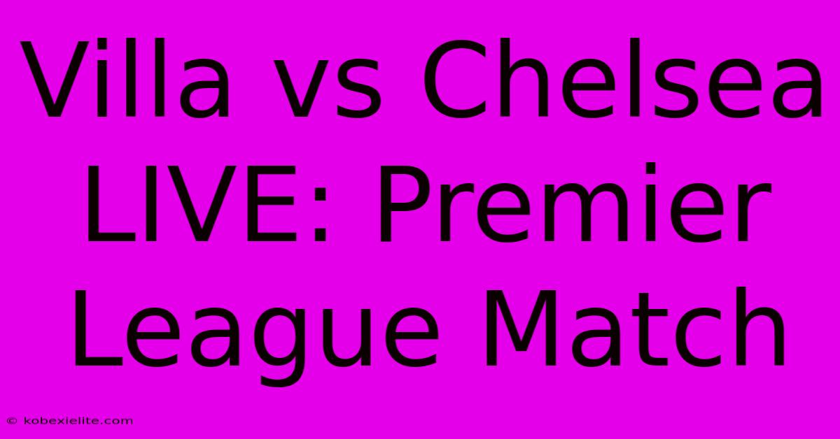 Villa Vs Chelsea LIVE: Premier League Match