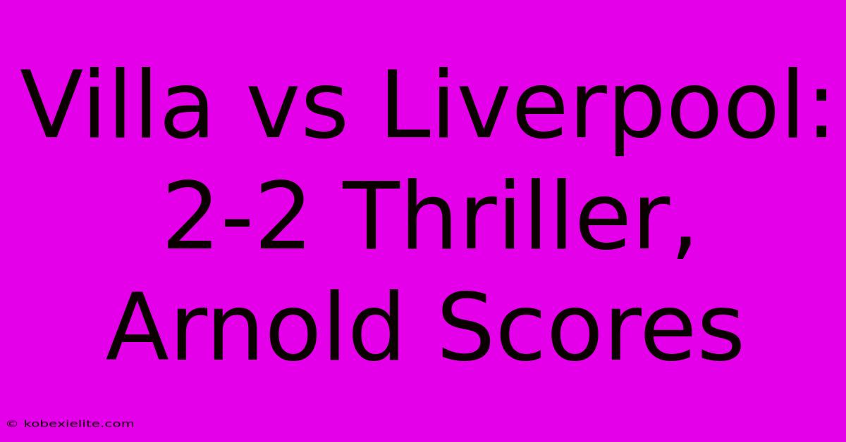 Villa Vs Liverpool: 2-2 Thriller, Arnold Scores