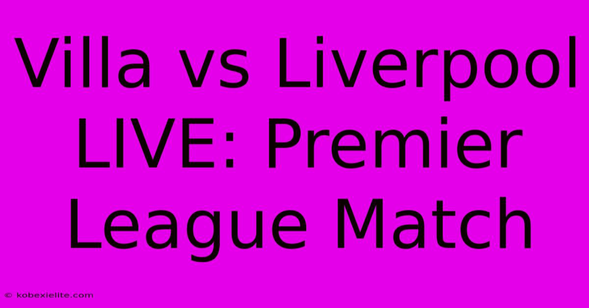 Villa Vs Liverpool LIVE: Premier League Match