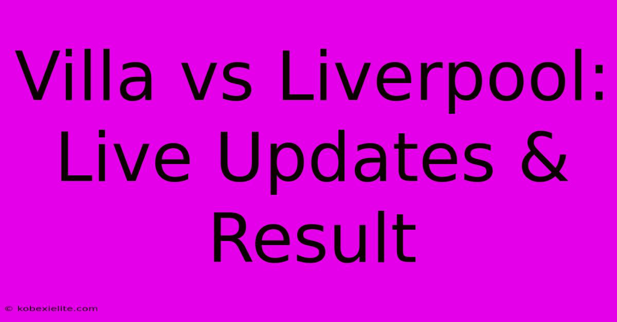 Villa Vs Liverpool: Live Updates & Result