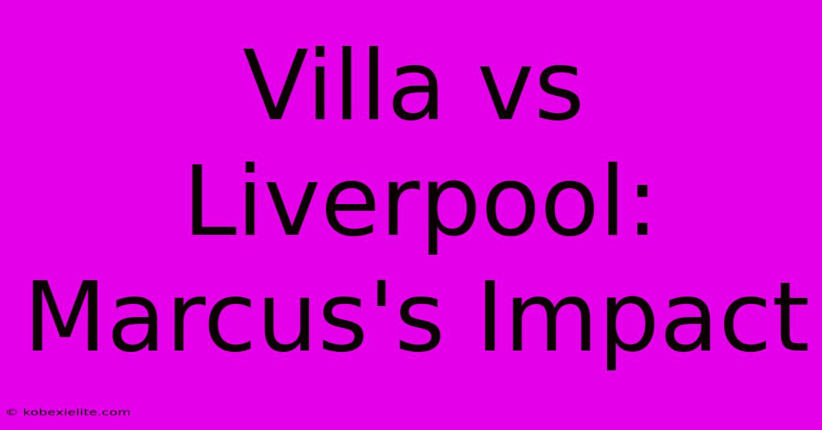 Villa Vs Liverpool: Marcus's Impact