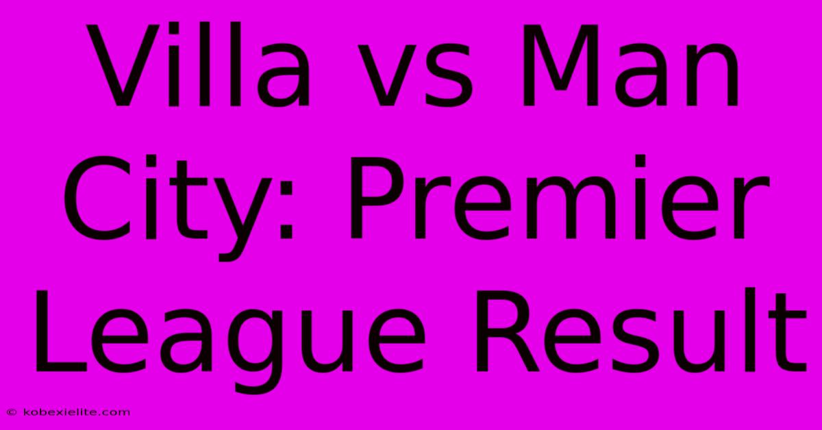 Villa Vs Man City: Premier League Result