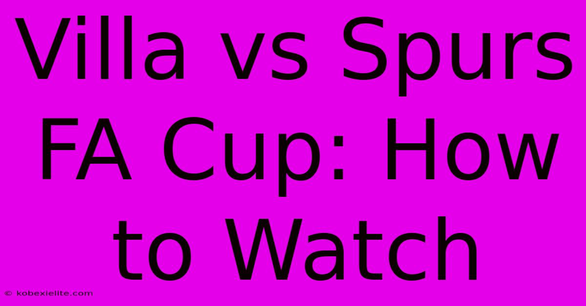 Villa Vs Spurs FA Cup: How To Watch