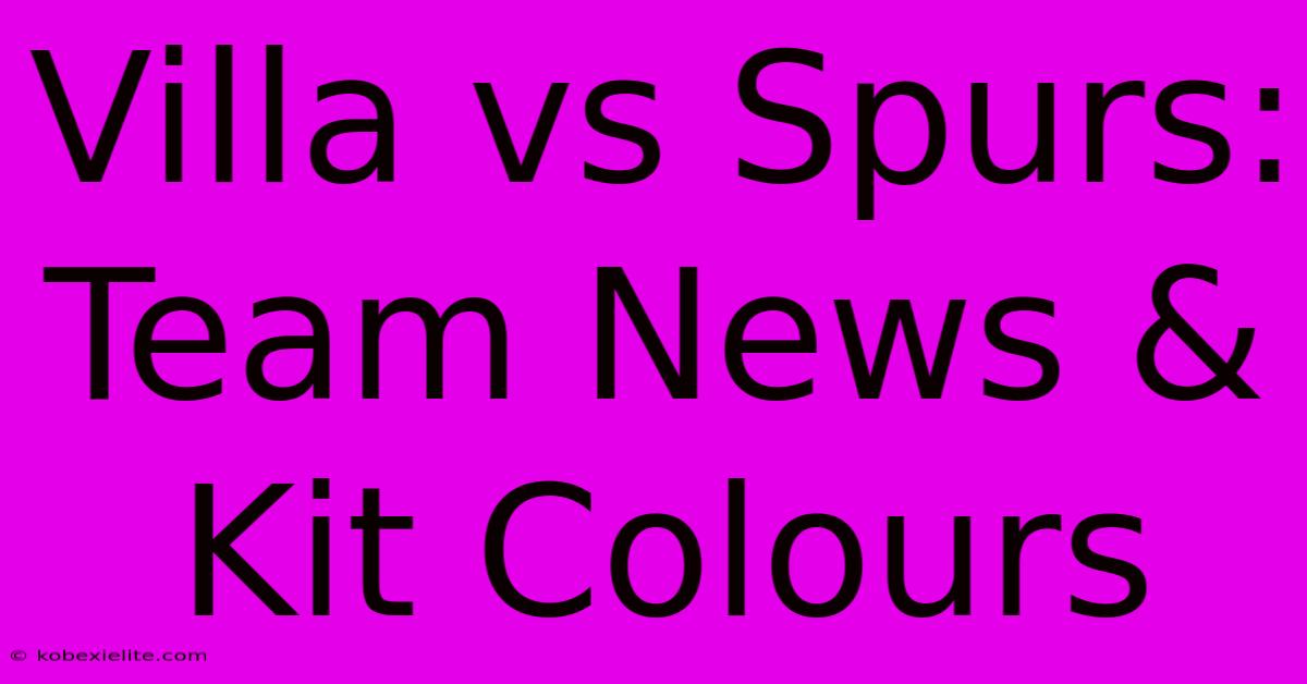 Villa Vs Spurs: Team News & Kit Colours