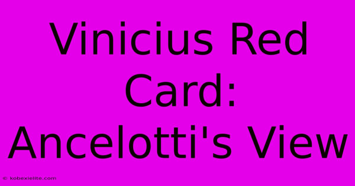 Vinicius Red Card: Ancelotti's View