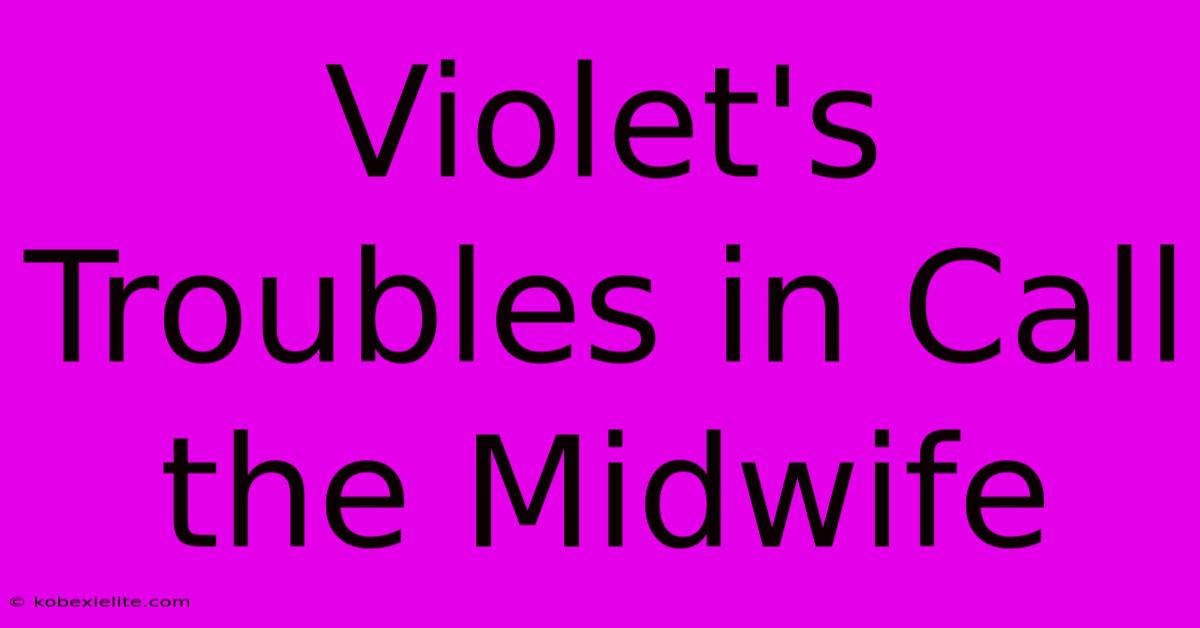 Violet's Troubles In Call The Midwife