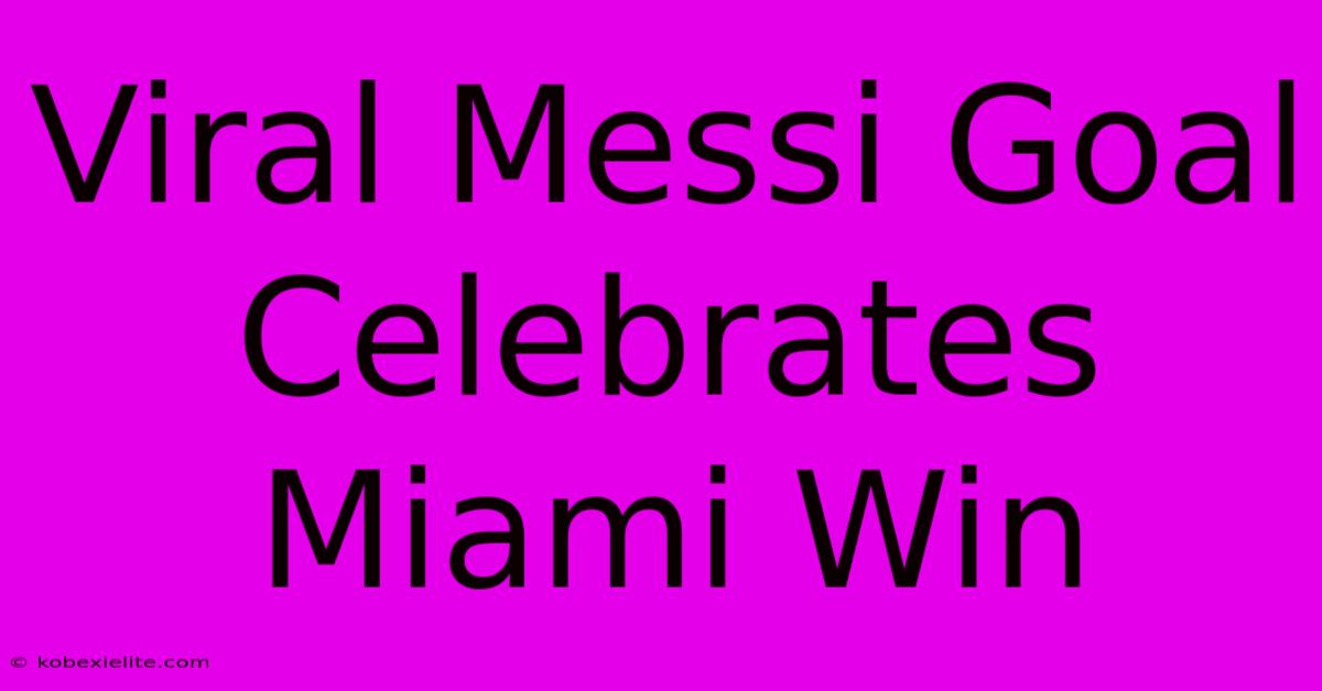 Viral Messi Goal Celebrates Miami Win