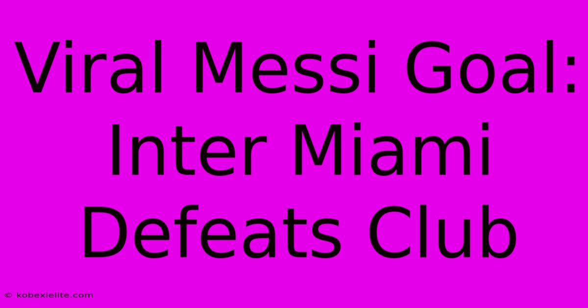 Viral Messi Goal: Inter Miami Defeats Club