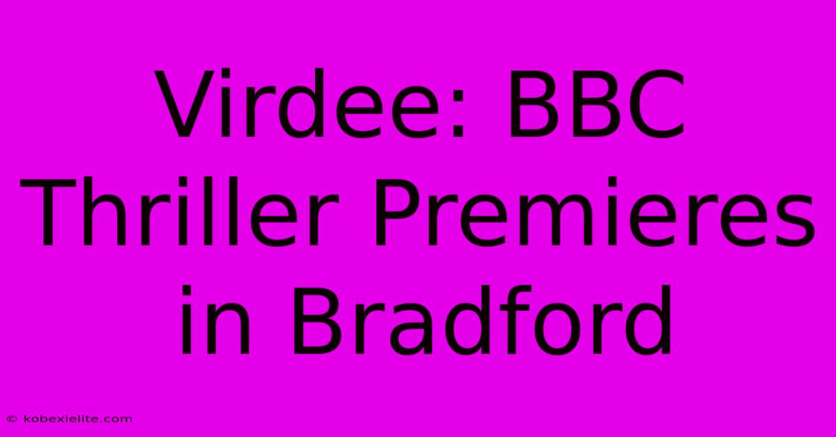 Virdee: BBC Thriller Premieres In Bradford