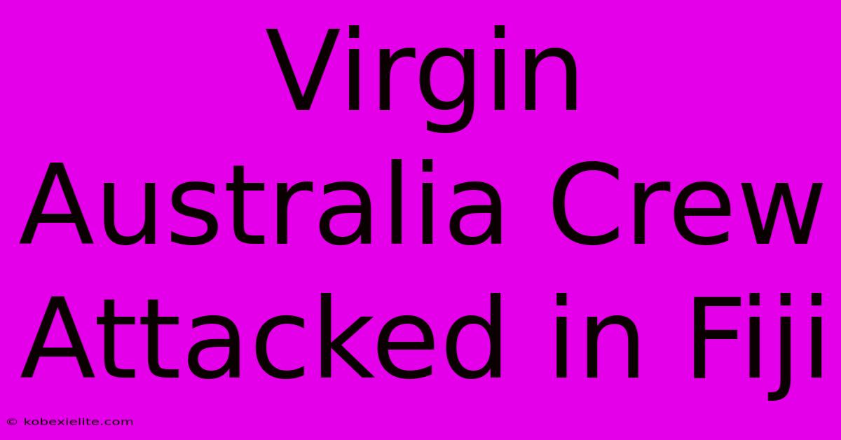 Virgin Australia Crew Attacked In Fiji