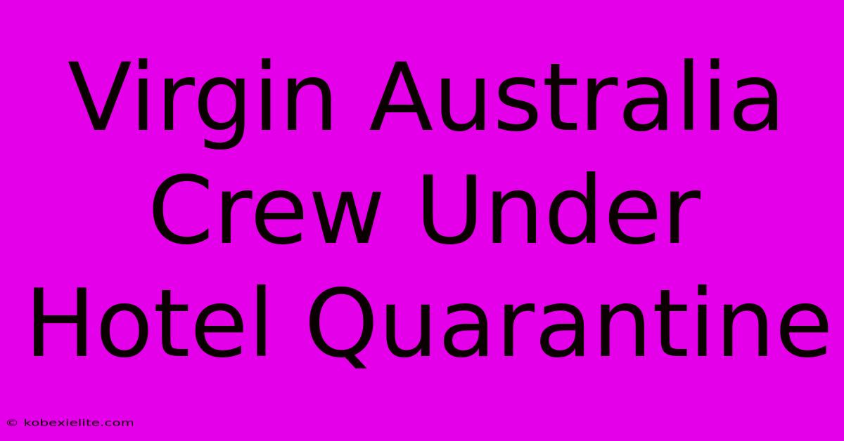 Virgin Australia Crew Under Hotel Quarantine