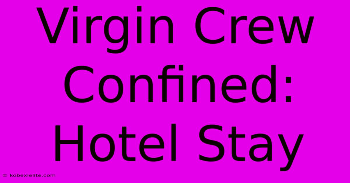 Virgin Crew Confined: Hotel Stay