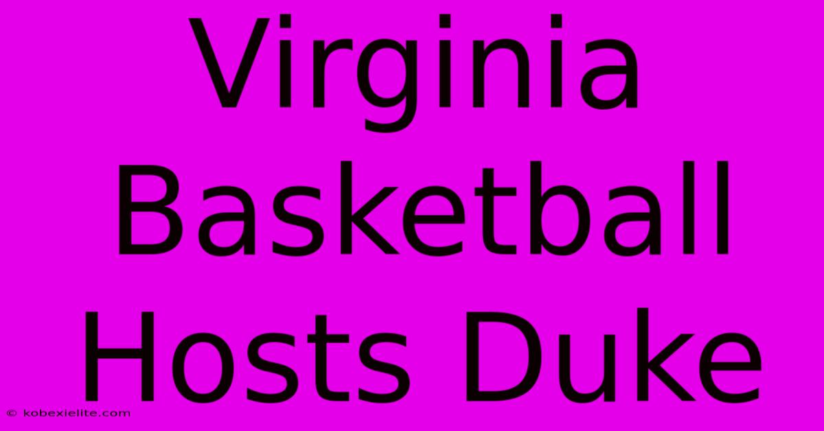 Virginia Basketball Hosts Duke