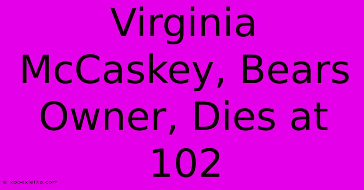 Virginia McCaskey, Bears Owner, Dies At 102