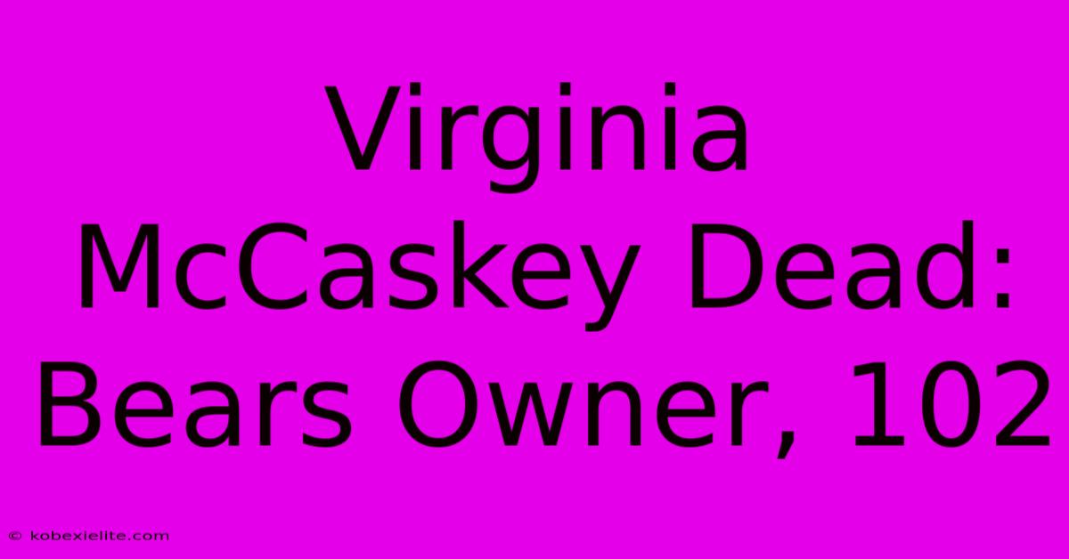 Virginia McCaskey Dead: Bears Owner, 102