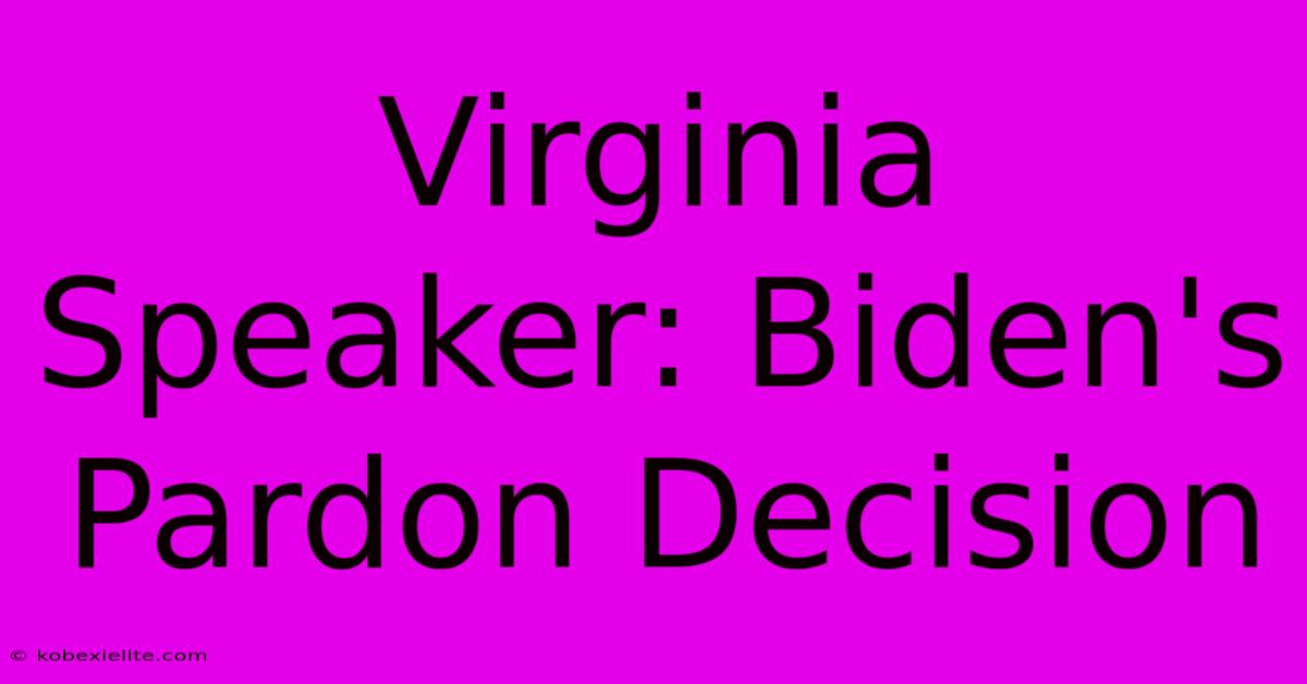 Virginia Speaker: Biden's Pardon Decision