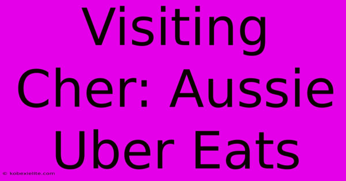 Visiting Cher: Aussie Uber Eats