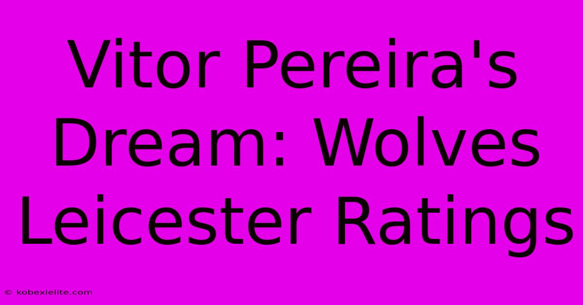 Vitor Pereira's Dream: Wolves Leicester Ratings