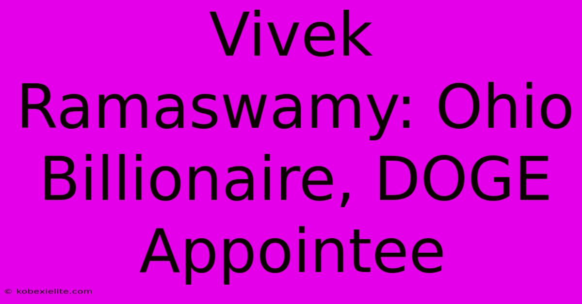 Vivek Ramaswamy: Ohio Billionaire, DOGE Appointee