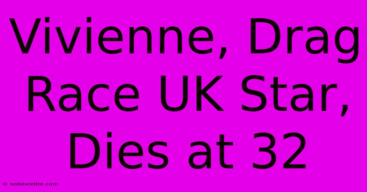 Vivienne, Drag Race UK Star, Dies At 32