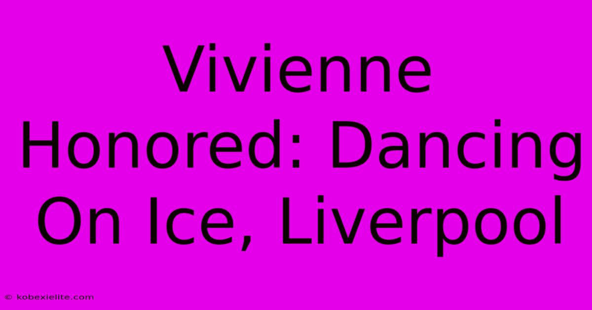 Vivienne Honored: Dancing On Ice, Liverpool