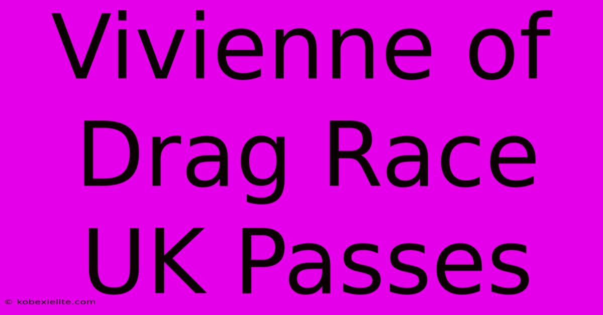 Vivienne Of Drag Race UK Passes