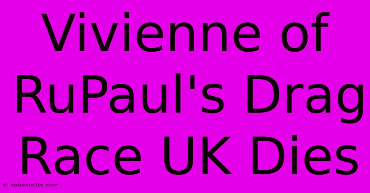 Vivienne Of RuPaul's Drag Race UK Dies