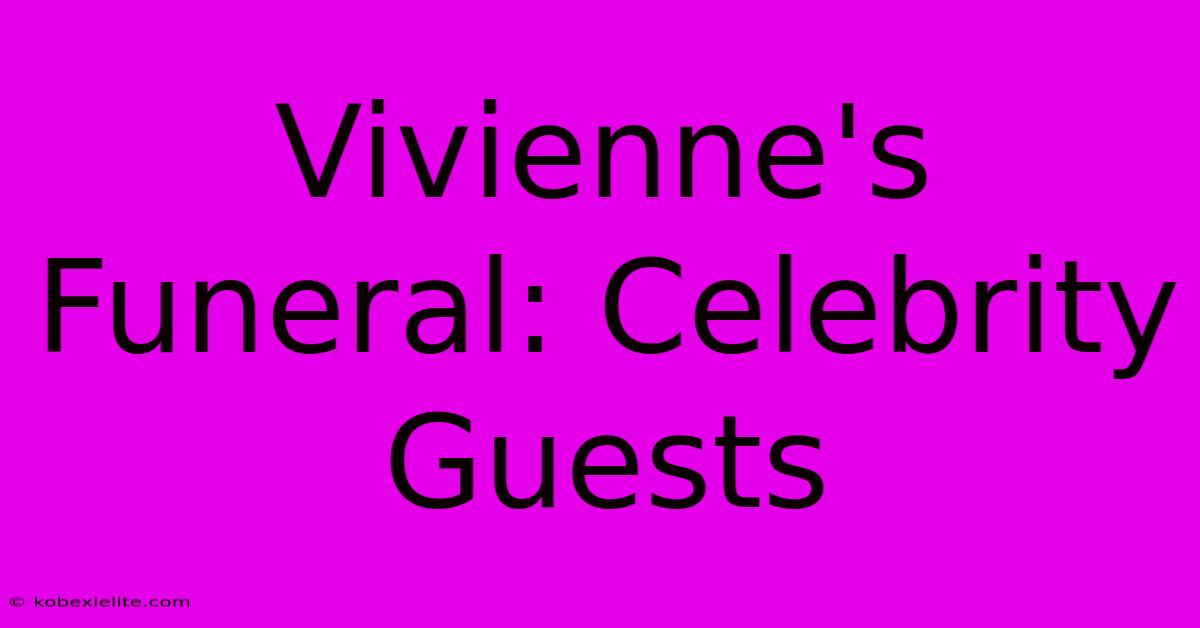 Vivienne's Funeral: Celebrity Guests