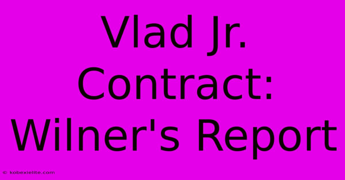 Vlad Jr. Contract: Wilner's Report