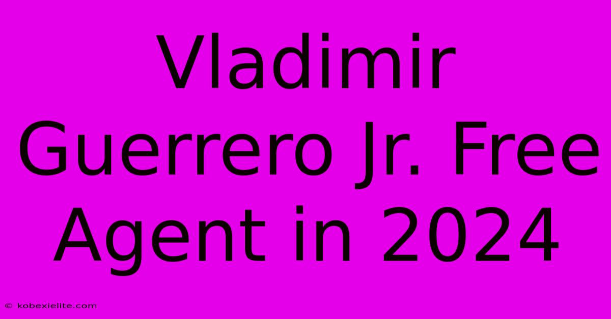 Vladimir Guerrero Jr. Free Agent In 2024