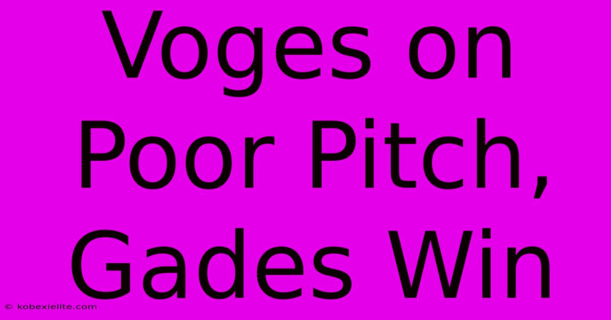 Voges On Poor Pitch, Gades Win