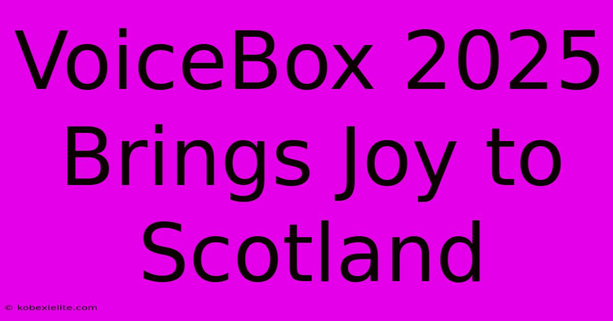 VoiceBox 2025 Brings Joy To Scotland