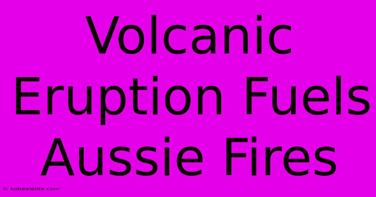 Volcanic Eruption Fuels Aussie Fires