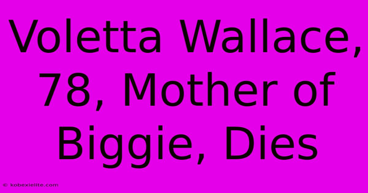 Voletta Wallace, 78, Mother Of Biggie, Dies