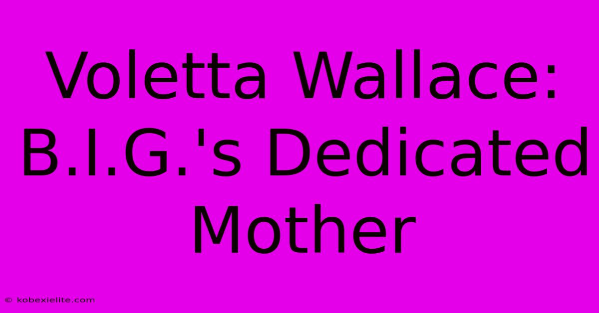 Voletta Wallace: B.I.G.'s Dedicated Mother