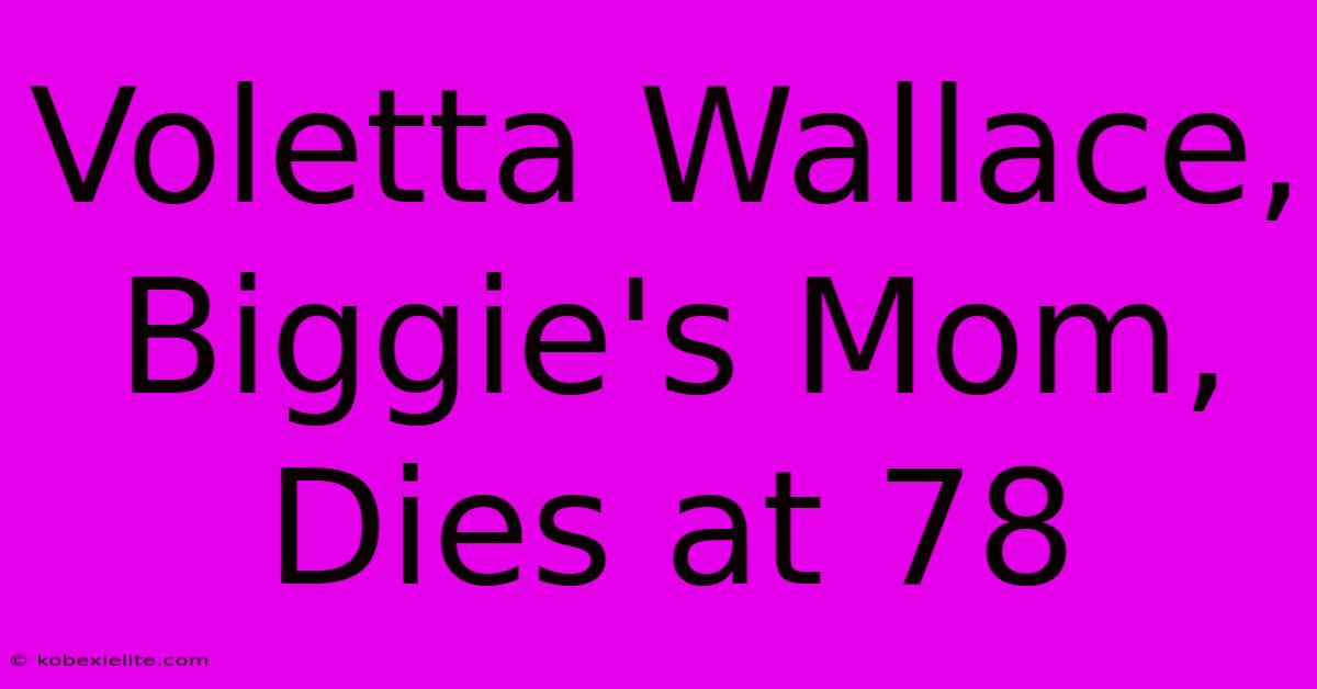 Voletta Wallace, Biggie's Mom, Dies At 78