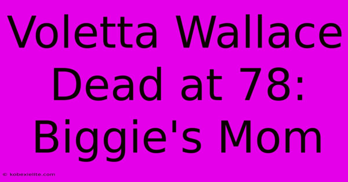 Voletta Wallace Dead At 78: Biggie's Mom