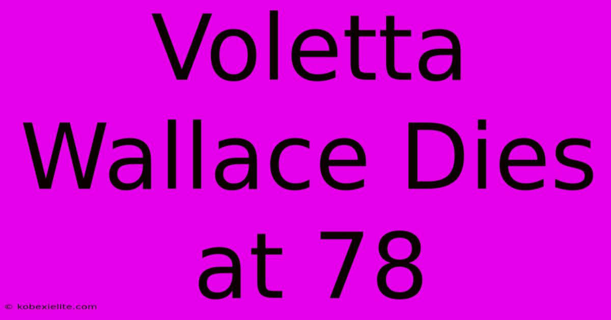 Voletta Wallace Dies At 78