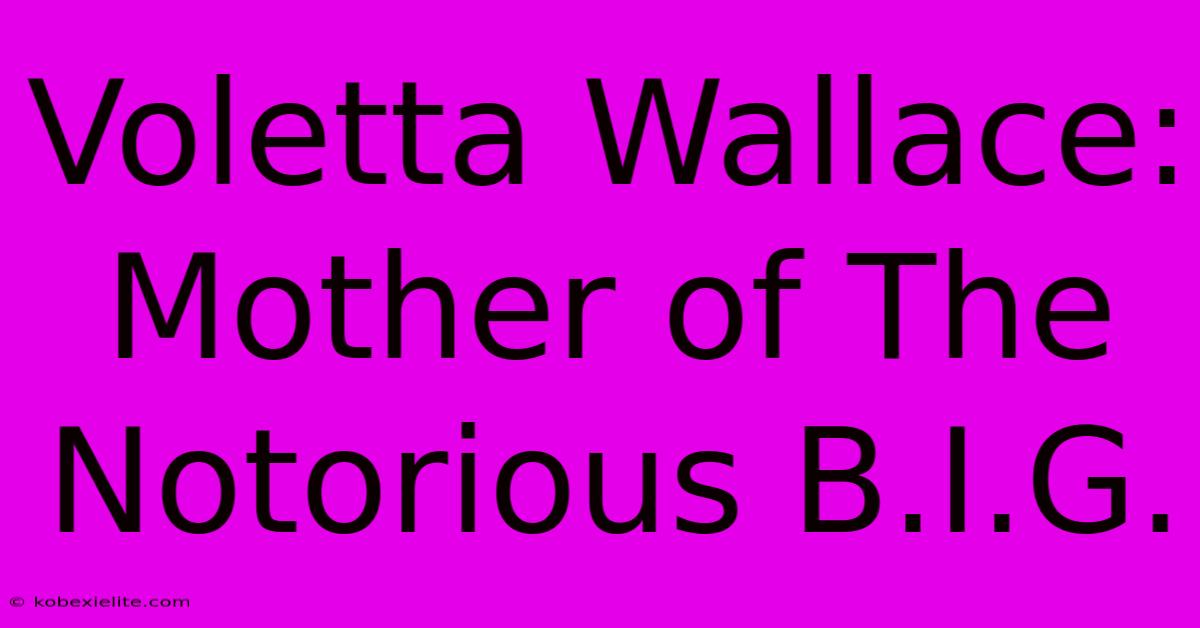 Voletta Wallace: Mother Of The Notorious B.I.G.