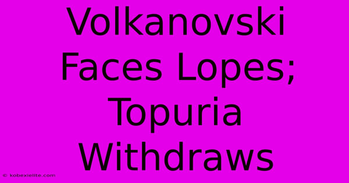 Volkanovski Faces Lopes; Topuria Withdraws