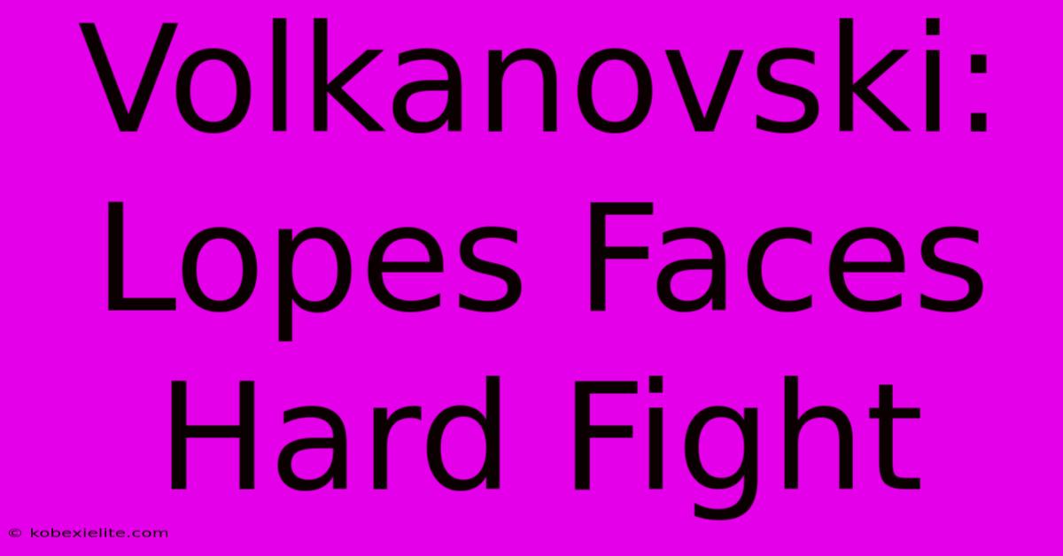 Volkanovski: Lopes Faces Hard Fight