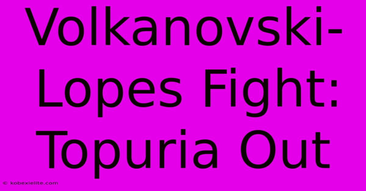 Volkanovski-Lopes Fight: Topuria Out