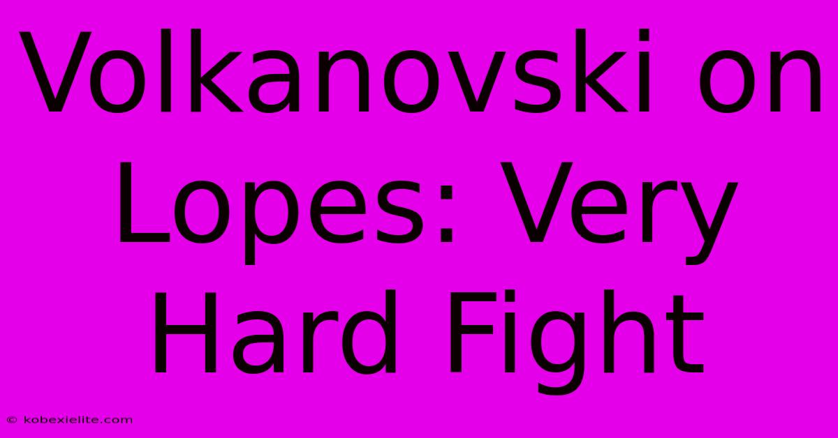 Volkanovski On Lopes: Very Hard Fight