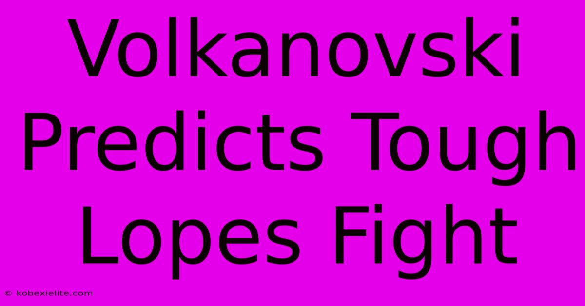 Volkanovski Predicts Tough Lopes Fight