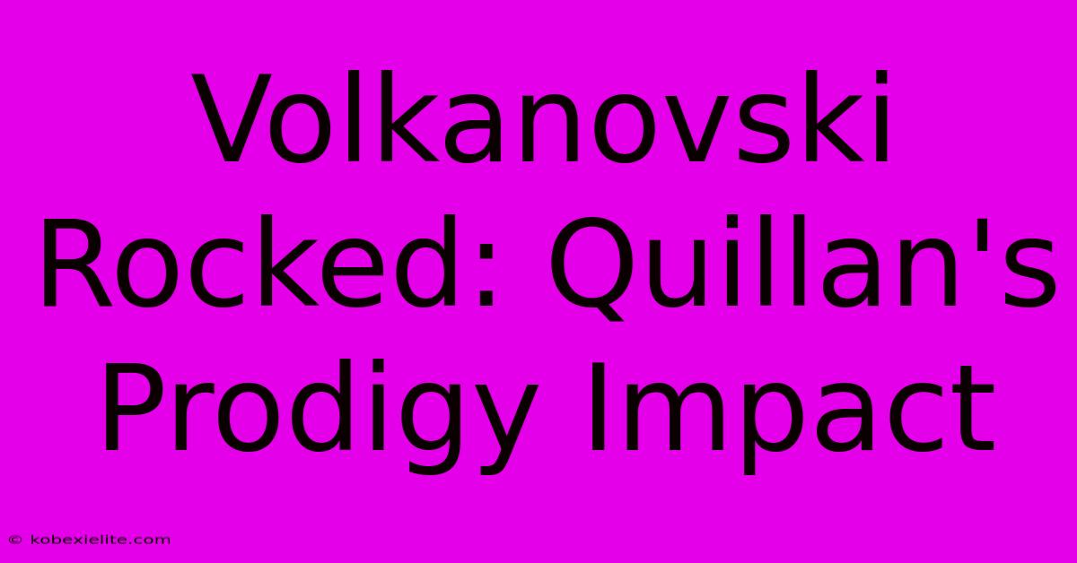 Volkanovski Rocked: Quillan's Prodigy Impact